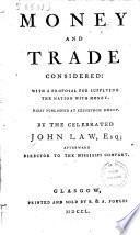 Money and trade considered with a proposal for supplyng the nation with money. First published at Edimburgh 1750 by the celebrated John Law ...