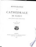Monographie de la Cathédrale de Nancy, depuis sa fondation jusqu'à l'époque actuelle