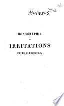 Monographie des irritations intermittentes, ou Traité theorique et pratique des maladies périodiques, des fièvres larvées, locales ou topiques, ...