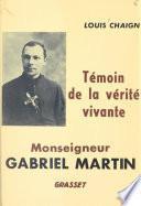 Monseigneur Gabriel Martin, témoin de la vérité vivante, 1873-1949