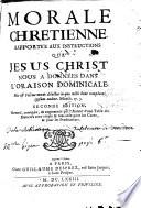 Morale chrétienne rapportée aux instructions que Jésus-Christ nous a données dans l'oraison dominicale