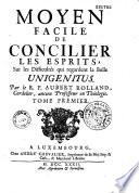 Moyen facile de concilier les esprits, Sur les Difficultés qui regardent la Bulle Unigenitus. Par le R. P. Aubert Rolland, Cordelier, ancien Professeur en Théologie. Tome premier [-Tome troisième]