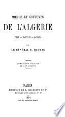 Mœurs et coutumes de l'Algérie: Tell, Kabylie, Sahara