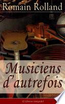 Musiciens d’autrefois (L'édition intégrale)