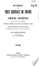 Mystères des vieux châteaux de France, ou Amours secrètes des rois et des reines, des princes et princesses, ainsi que des grands personnages du temps
