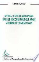 Mythes, utopie et messianisme dans le discours politique arabe moderne et contemporain
