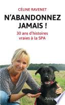 N'abandonnez jamais - Trente ans d'histoires vraies à la SPA