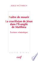 Naître de mourir - La crucifixion de Jésus dans l'Evangile de Matthieu