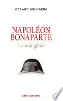 Napoléon Bonaparte. Le noir génie