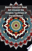 Native American Bead Art: Uncover the Timeless Traditions of the Southwest
