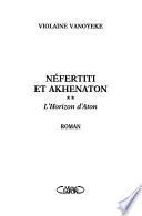 Néfertiti et Akhénaton: L'horizon d'Aton