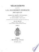 Négociations relatives à la succession d'Espagne sous Louis XIV; ou, Correspondances, mémoires, et actes diplomatiques concernant les prétentions ... de la maison de Bourbon au trône d'Espagne. Accompagnés d'un texte historique ...