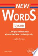 New Words Lycée. Lexique thématique du vocabulaire contemporain anglais-français (Conforme aux nouveaux programmes)