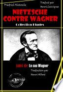 Nietzsche contre Wagner, suivi de Le cas Wagner [édition intégrale revue et mise à jour]
