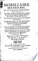Nobiliaire des Pays-Bas, et du comte de Bourgogne, contenant les villes, terres & seigneuries, érigées en titre de principauté, duché, marquisat, comté, vicom té & Baronnie ... Rapportée par ordre chronologique par M. D. **** S. D. H. **. Premierie[-second] partie