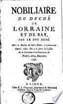 Nobiliaire du Duché de Lorraine et de Bar, par le duc René. Avec le blason de leurs armes, à commencer depuis 1382. On y a joint la cession de la Lorraine à la couronne de France, du 24 decembre 1736
