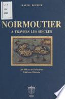 Noirmoutier à travers les siècles : 200.000 ans de préhistoire, 2.000 ans d'histoire