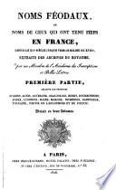 Noms feodaux, ou noms de ceux qui ont tenu fiefs en France, depuis le XIIe siecle jusque vers le milieu du XVIIIe, extraits des archives du royaume (etc.)