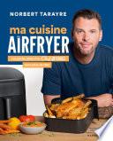 Norbert Tarayre - Ma cuisine au Airfryer