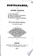 Nostradamus ... I. Vie de Nostradamus. II. Histoire des oracles et des prophètes. III. Centuries de Nostradamus. IV. Explication des quatrains prophétiques, etc
