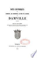 Notes historiques sur l'origine, les seigneurs, le fief et le bourg de Damville (Eure)