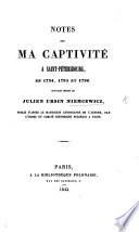Notes sur ma Captivité à Saint-Pétersbourg, en 1794, 1795 et 1796. Ouvrage inédit de J. U. Niemcewicz, publié d'après le manuscrit autographe de l'auteur [by K. Sienkiewicz]. (Notice biographique sur J. U. Niemcewicz [by C. Morozewicz].).