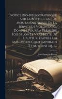Notice Bio-bibliographique Sur La Boëtie, L'ami De Montaigne, Suivie De La Servitude Volontaire, Donnée Pour La Première Fois Selon Le Vrai Texte De L'auteur, D'après Un Manuscrit Contemporain Et Authentique...