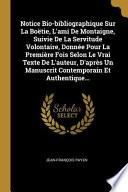 Notice Bio-Bibliographique Sur La Boëtie, l'Ami de Montaigne, Suivie de la Servitude Volontaire, Donnée Pour La Première Fois Selon Le Vrai Texte de l
