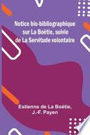 Notice bio-bibliographique sur La Boëtie, suivie de La Servitude volontaire
