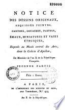 Notice des dessins originaux, esquisses peintes, cartons, gouaches, pastels, émaux, miniatures et vases étrusques, exposés au Musée central des Arts dans la Galerie d'Apollon, en Messidor de l'an X de la République française. Secondee partie