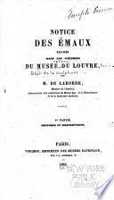 Notice des émaux exposés dans les galeries du Musée du Louvre: ptie. Histoire et descriptions