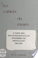 Notice historique sur les industries à Montluçon (6). L'usine des hauts-fourneaux et les fonderies de Montluçon, 1841-1967