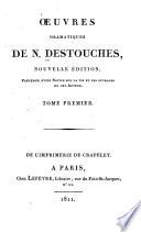 Notice sur la vie et les ouvrages de Destouches. Le curieux impertinent. L'ingrat. L'irrésolu. Le médisant