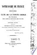 Notre-Dame de France ou Histoire du culte de la Sainte Vierge en France, depuis l'origine du christianisme jusqu'à nos jours