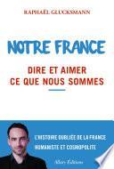 Notre France. Dire et aimer ce que nous sommes