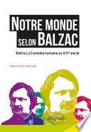 Notre monde selon Balzac - Relire la Comédie humaine au XXIe siècle