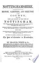 Nottinghamshire. History, directory and gazetteer of the county, and of the town and county of the town of Nottingham. To which is added, the history and directory of the port of Gainsborough