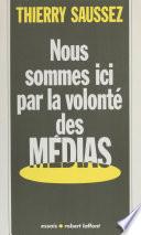 Nous sommes ici par la volonté des médias