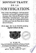 Nouueau traite de la fortification, par vne pratique caualiere & si facile, qu'on peut l'apprendre en peu de temps, sans l'aide des nombres ny des instrumens geometriques; mais seulement par l'aide du cordeau & du piquet on fera toute sorte de plans sur la carte & sur le terrain. Par le sieur De La Fontaine, ingenieur ordinaire du Roy