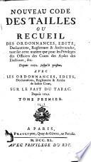 Nouveau code des tailles, ou, Recueil des ordonnances édits, déclarations, réglemens & arrêts rendus, tant sur cette matière que pour les privileges des officiers des cours des aydes des élections, &c