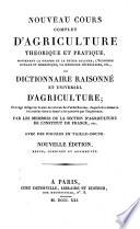 Nouveau Cours complet d'agriculture théorique et pratique, contenant le grande et la petite culture, l'économie rurale et domestique, la médicine vétérinaire, etc., ou dictionnaire raisonné et universel d'agriculture