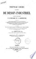 Nouveau cours raisonne de dessin industriel applique principalment a la mecanique et a l'architecture comprendant le dessin lineaire proprement dit, les etudes des projections ... par Armengaud Aine et Armengaud Jeune et Amouroux