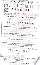Nouveau coutumier général, ou Corps des coutumes générales et particulières de France, et des provinces connues sous le nom des Gaules...