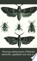 Nouveau dictionnaire d'histoire naturelle, appliquée aux arts, à l'agriculture, à l'economie rurale et domestique, à la médecine...