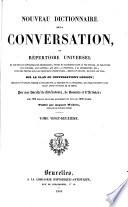 Nouveau dictionnaire de la conversation, ou: Répertoire universel de toutes les connaissances nécessaires, utiles ou agréables dans la vie sociale, et relatives aux sciences, aux lettres, aux arts, à l'histoire, à la géographie, etc., avec la biographie des principaux personnages