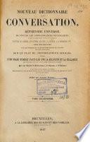 Nouveau dictionnaire de la conversation, ou Répertoire universel de toutes les connaissances nécessaires, utiles ou agréables dans la vie sociale, relatives aux sciences, aux lettres, aux arts, à l'histoire, à la géographie, etc