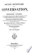 Nouveau dictionnaire de la conversation; ou, Répertoire universel ... sur le plan du Conversation's lexicon ... Par une Société de Littérateurs, de Savants et d' Artistes ...