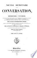 Nouveau dictionnaire de la conversation; ou, Répertoire universel ... sur le plan du Conversation's lexicon ... Par une Société de Littérateurs, de Savants et d' Artistes ...