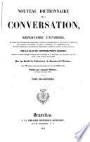 Nouveau dictionnaire de la conversation; ou, Répertoire universel ... sur le plan du Conversation's lexicon ... Par une Société de Littérateurs, de Savants et d' Artistes ...
