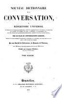 Nouveau dictionnaire de la conversation; ou, Répertoire universel ... sur le plan du Conversation's lexicon ... Par une Société de Littérateurs, de Savants et d' Artistes ...